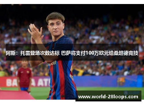 阿斯：托雷登场次数达标 巴萨将支付100万欧元给桑坦德竞技