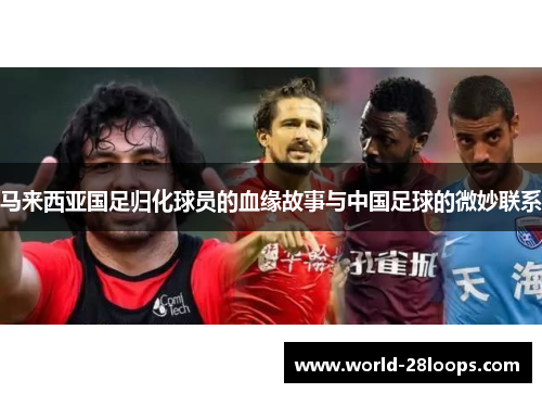 马来西亚国足归化球员的血缘故事与中国足球的微妙联系