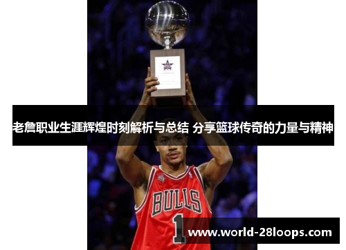 老詹职业生涯辉煌时刻解析与总结 分享篮球传奇的力量与精神