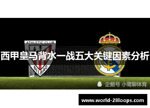 西甲皇马背水一战五大关键因素分析