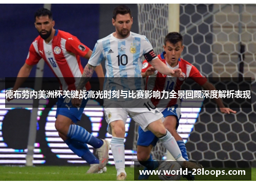 德布劳内美洲杯关键战高光时刻与比赛影响力全景回顾深度解析表现