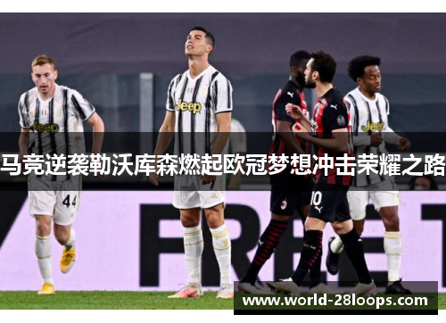马竞逆袭勒沃库森燃起欧冠梦想冲击荣耀之路 马竞逆袭勒沃库森燃起欧冠梦想冲击荣耀之路